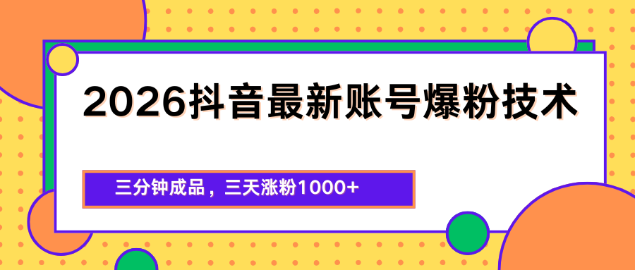 2026抖音最新爆粉技术，三分钟成品，三天涨粉1000+-副业终点站
