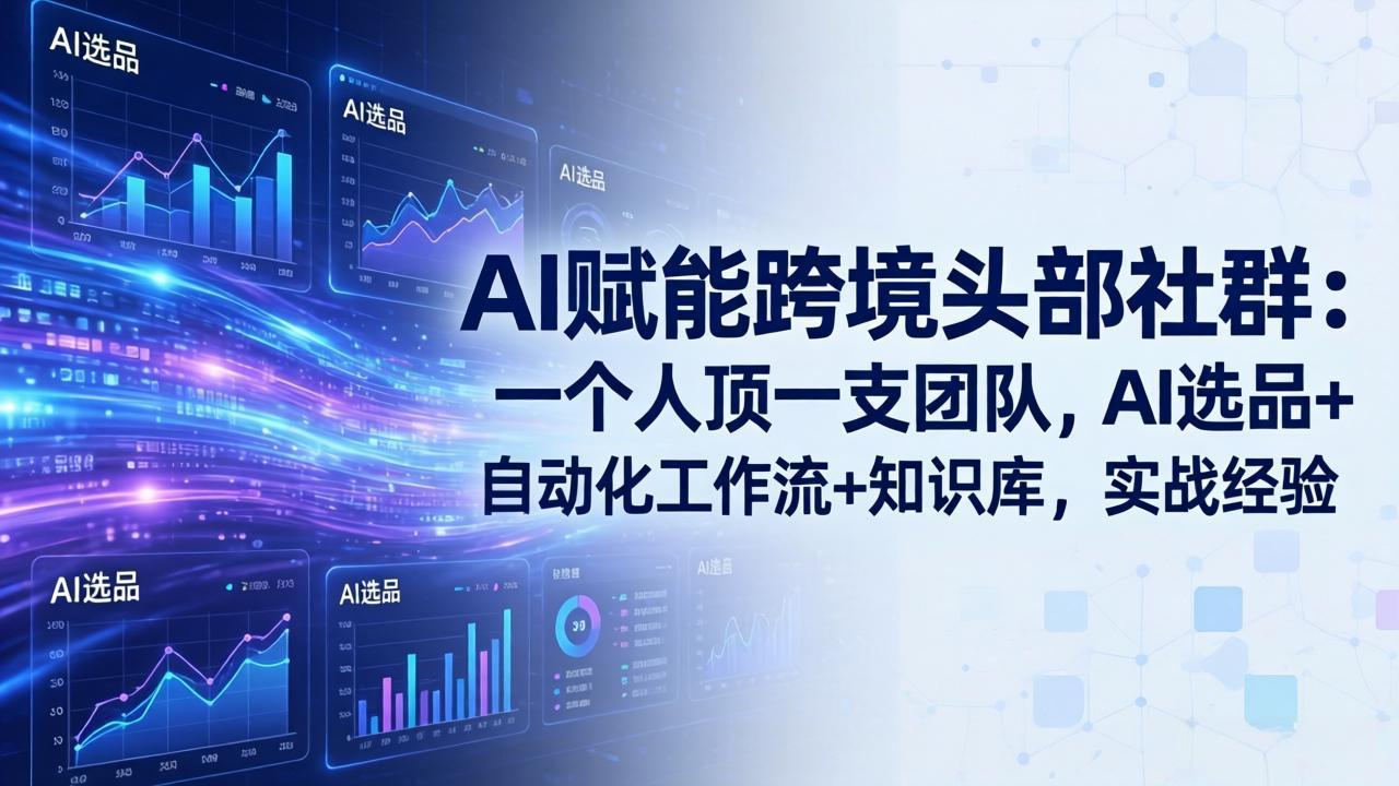 AI赋能跨境头部社群-更新4月23：一个人顶一支团队，AI选品+自动化工作流+知识库，实战经验-副业终点站