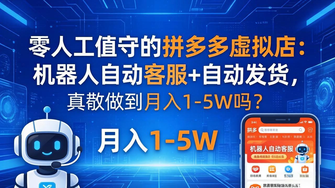 零人工值守的拼多多虚拟店：机器人自动客服+ 自动发货，真能做到月入 1-5W 吗？-副业终点站