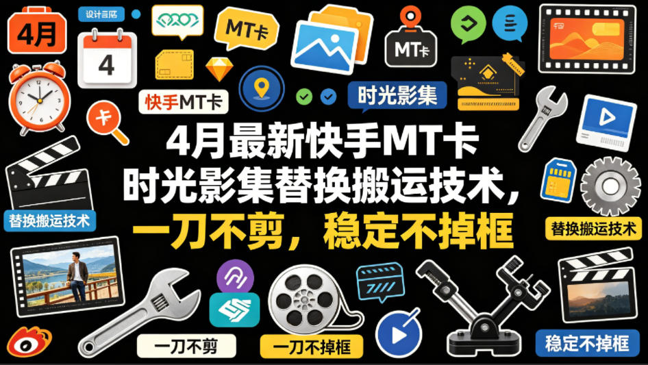 4月最新快手MT卡时光影集替换搬运技术，一刀不剪，稳定不掉框-副业终点站
