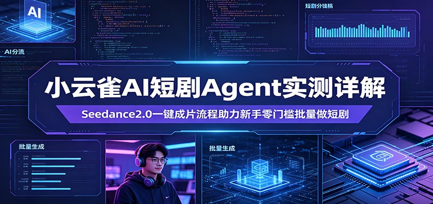 小云雀AI短剧Agent实测详解：Seedance2.0一键成片流程助力新手零门槛批量做短剧-副业终点站