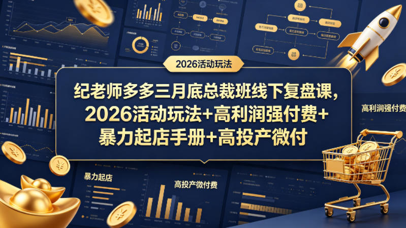纪老师多多三月底总裁班线下复盘课，2026活动玩法+高利润强付费+暴力起店手册+高投产微付费-副业终点站