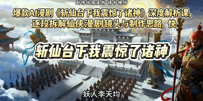 爆款AI漫剧《斩仙台下我震惊了诸神》深度解析课，逐段拆解仙侠漫剧镜头与制作思路，快速复刻爆款创作模式-副业终点站