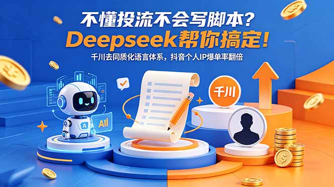 不懂投流不会写脚本?Deepseek帮你搞定!千川去同质化语言体系,抖音个人IP爆单率翻倍-副业终点站