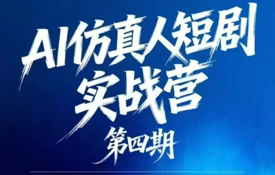 AI仿真人短剧实战营第四期，21天做出第一部AI仿真人短剧，普通人也能入局AI短剧新赛道-副业终点站