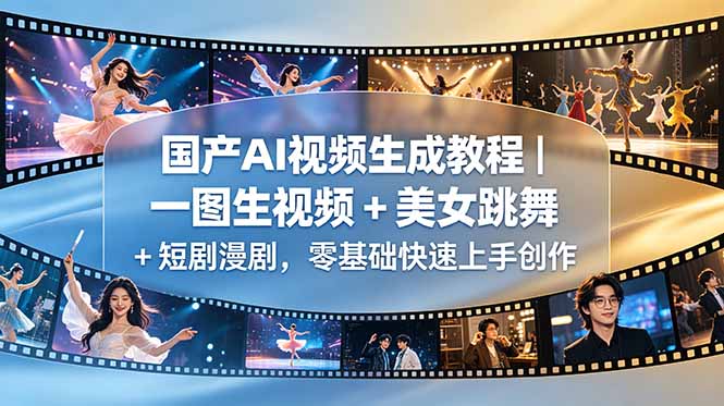 国产AI视频生成教程|一图生视频 + 美女跳舞 + 短剧漫剧,零基础快速上手创作-副业终点站