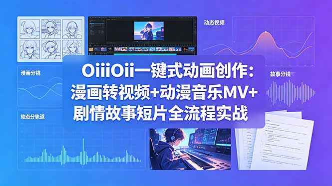 OiiOii一键式动画创作:漫画转视频+动漫音乐MV+剧情故事短片全流程实战-副业终点站