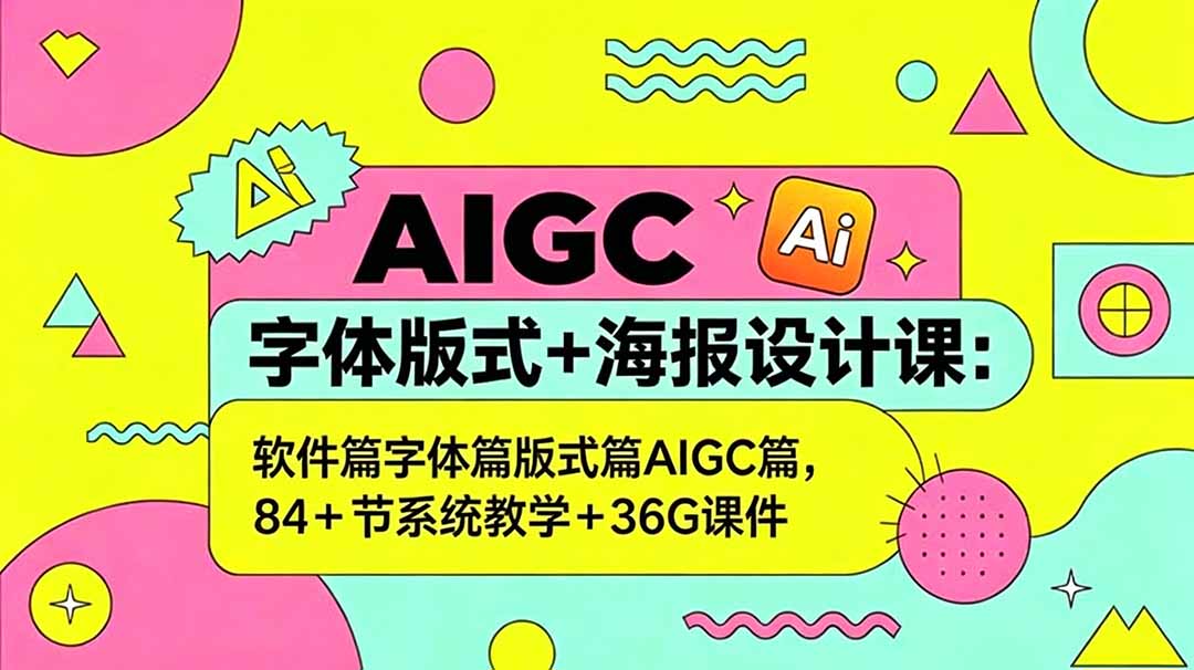 AIGC字体版式+海报设计课：软件篇字体篇版式篇AIGC篇，系统教学+36G课件-副业终点站
