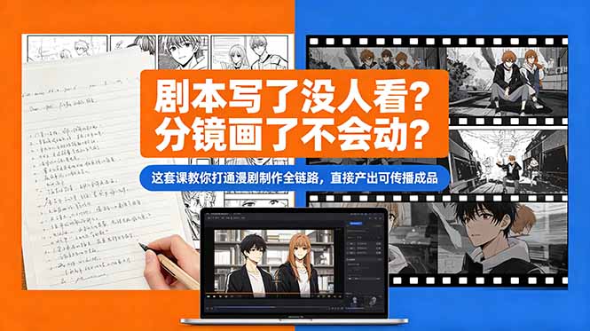 剧本写了没人看?分镜画了不会动?这套课教你打通漫剧制作全链路,直接产出可传播成品-副业终点站