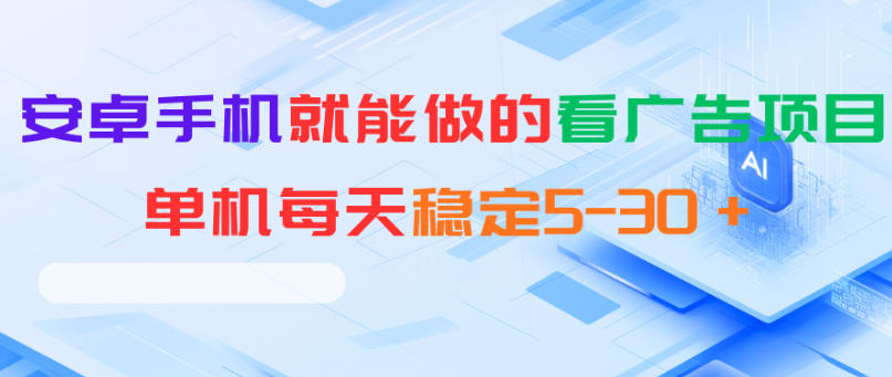安卓手机就能做的看广告项目，单机每天稳定5-30＋-副业终点站