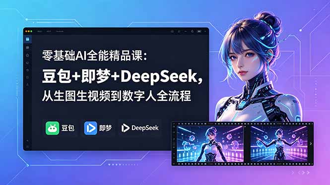 零基础AI全能精品课：豆包+即梦+DeepSeek，从生图生视频到数字人全流程-副业终点站