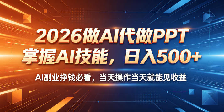 2026做AI代做PPT，掌握AI技能，日入500+，AI副业挣钱必看，当天操作当天就能见收益【揭秘】-副业终点站