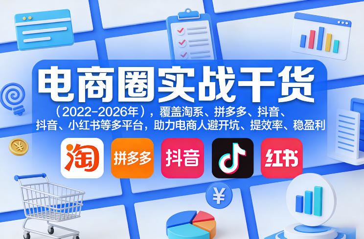 电商圈实战干货(2023-2026年)，覆盖淘系、拼多多、抖音、小红书等多平台，助力电商人避开坑、提效率、稳盈利(更新06月03日)-副业终点站