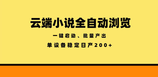 云端小说全自动浏览阅读，一键启动、批量产出，单设备稳定产出200+【揭秘】-副业终点站