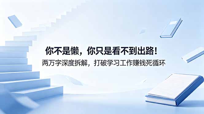 付费文章：你不是懒，你只是看不到出路！两万字深度拆解，打破学习工作赚钱死循环-副业终点站