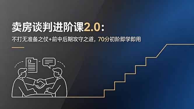 卖房谈判进阶课2.0：不打无准备之仗+前中后期攻守之道，70分初阶即学即用-副业终点站