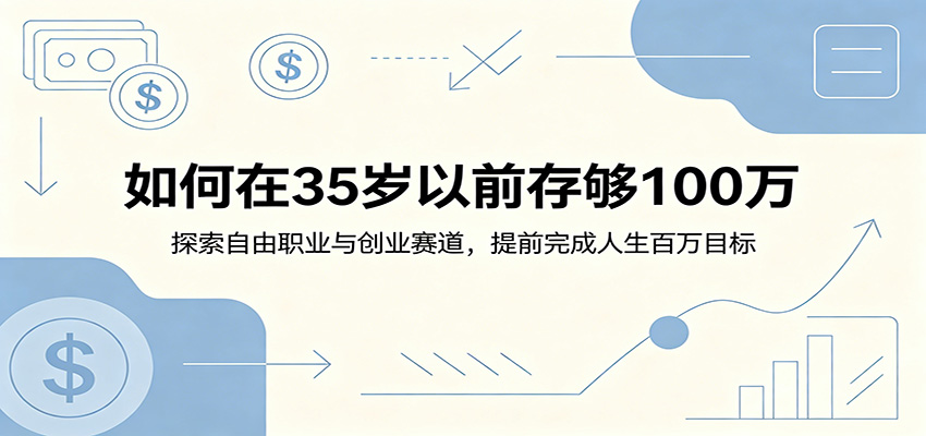 如何在35岁以前存够100万：探索自由职业与创业赛道，提前完成人生百万目标-副业终点站