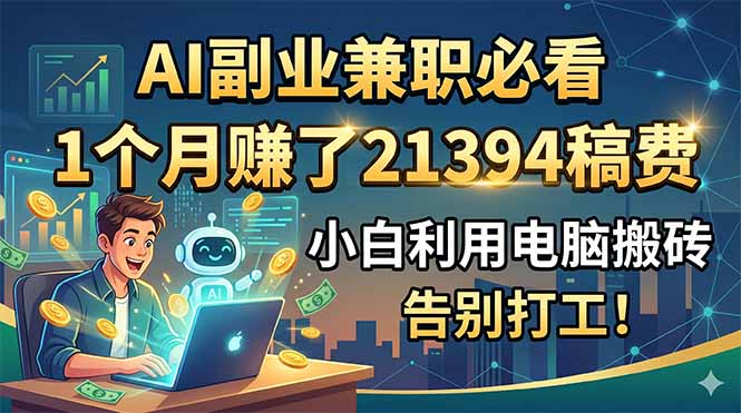 AI副业兼职必看，1个月赚了21394稿费，小白利用电脑搬砖，告别打工！-副业终点站
