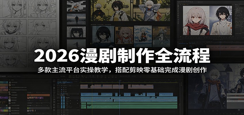 2026漫剧制作全流程：多款主流平台实操教学，搭配剪映零基础完成漫剧创作-副业终点站