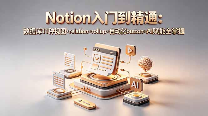 Notion入门到精通:数据库11种视图+relation+rollup+自动化button+AI赋能全掌握-副业终点站