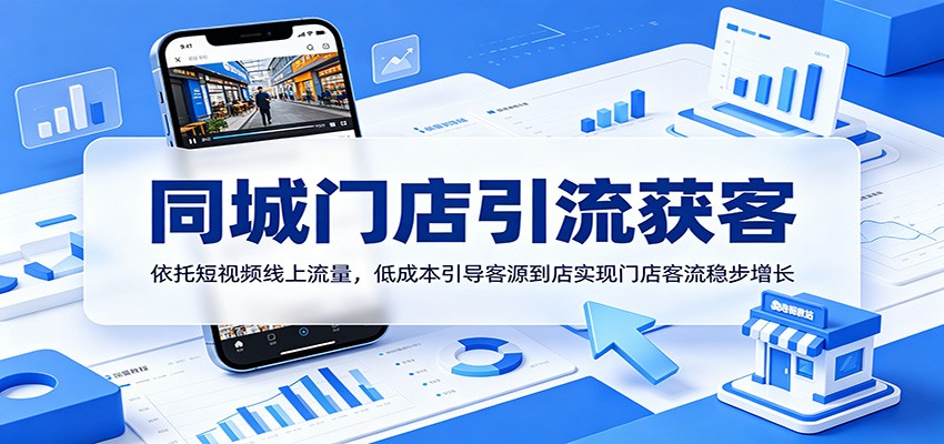 同城门店引流获客：依托短视频线上流量，低成本引导客源到店实现门店客流稳步增长-副业终点站