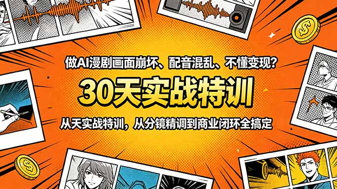 做AI漫剧画面崩坏、配音混乱、不懂变现?30天实战特训,从分镜精调到商业闭环全搞定-副业终点站