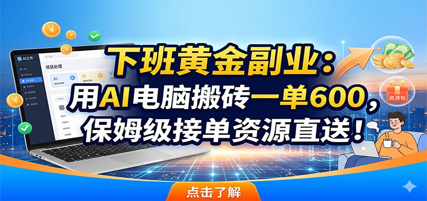下班黄金副业:用AI电脑搬砖一单600,保姆级接单资源直送!-副业终点站