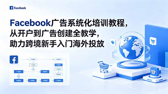 Facebook广告系统化培训教程，从开户到广告创建全教学，助力跨境新手入门海外投放-副业终点站
