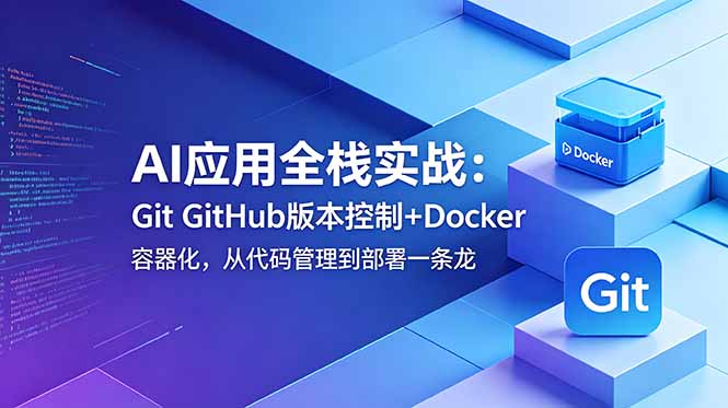 AI应用全栈实战:Git GitHub版本控制+Docker容器化,从代码管理到部署一条龙-副业终点站
