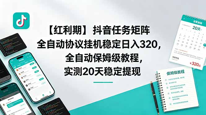 【红利期】抖音任务矩阵全自动协议挂机稳定日入 320，全自动保姆级教程，实测20天稳定提现-副业终点站