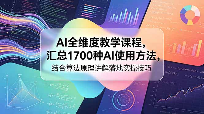 AI全维度教学课程,汇总1700种AI使用方法,结合算法原理讲解落地实操技巧-副业终点站
