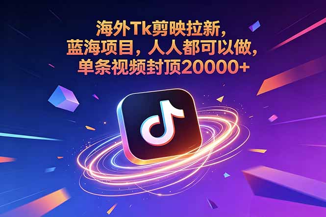 海外Tk剪映拉新，蓝海项目，人人都可以做，单条视频封顶20000+-副业终点站