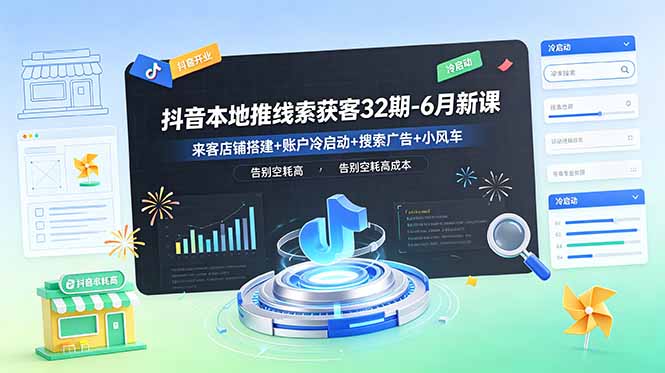 抖音本地推线索获客32期-6月新课：来客店铺搭建+账户冷启动+搜索广告+小风车，告别空耗高成本-副业终点站