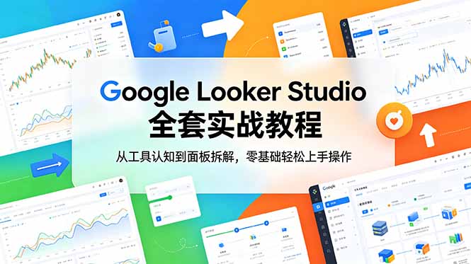 Google Looker Studio 全套实战教程,从工具认知到面板拆解,零基础轻松上手操作-副业终点站