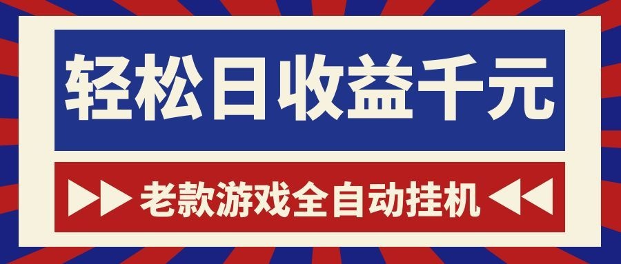 老款游戏全自动挂机，轻松日收益1000+，一个适合普通人上手的项目！-副业终点站