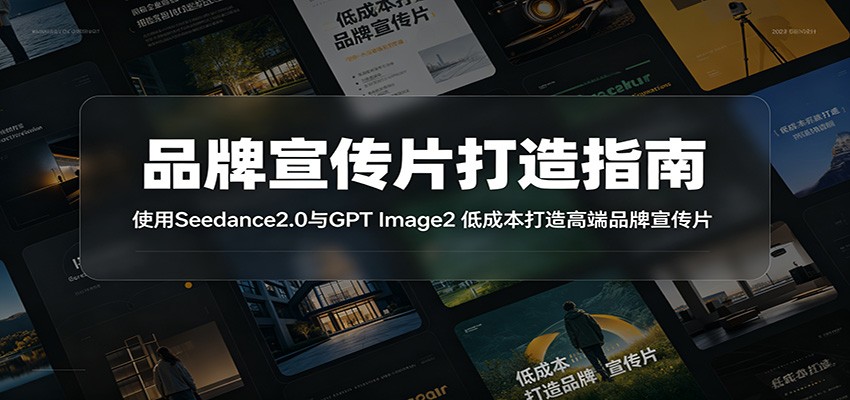 品牌宣传片打造指南：使用Seedance2.0与GPT Image2 低成本打造高端品牌宣传片-副业终点站