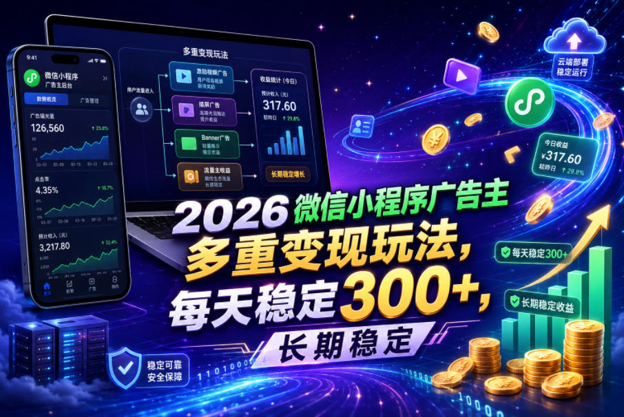 2026微信小程序广告主,多重变现玩法,每天稳定300+,长期稳定【揭秘】-副业终点站