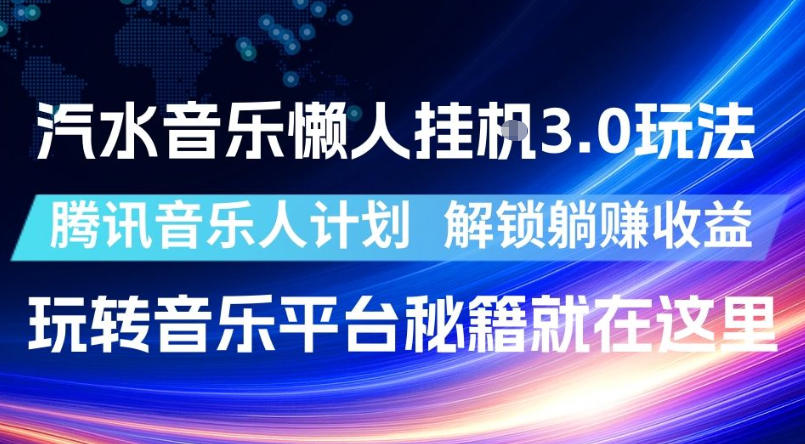 汽水音乐懒人挂G3.0玩法,腾讯音乐人计划,解锁躺賺收益,玩转音乐平台秘籍就在这里【揭秘】-副业终点站