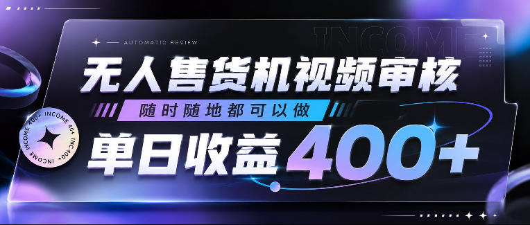 无人售货机视频审核，随时随地都可以做，单日收益400+，有手就行，人人可做【揭秘】-副业终点站