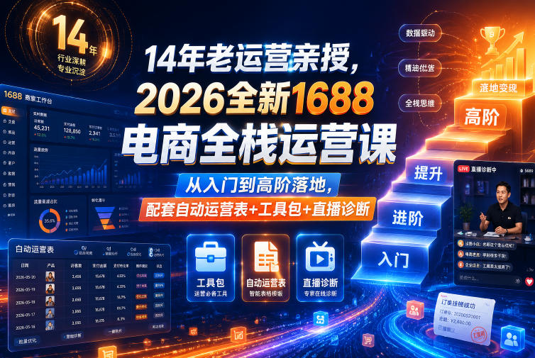 14年老运营亲授,2026全新1688电商全栈运营课,从入门到高阶落地,配套自动运营表+工具包+直播诊断等-副业终点站