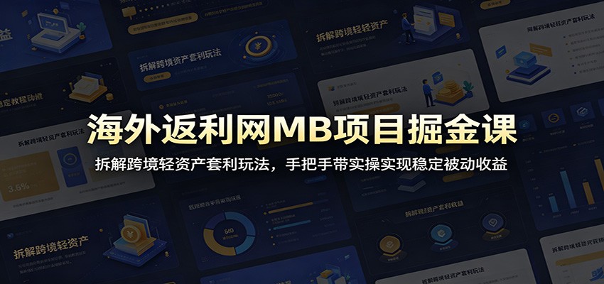 海外返利网MB项目掘金课：拆解跨境轻资产套利玩法，手把手带实操实现稳定被动收益-副业终点站