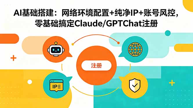 AI基础搭建:网络环境配置+纯净IP+账号风控,零基础搞定Claude/GPTChat注册-副业终点站