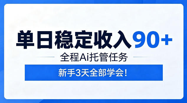 单日稳定收入90+，全程Ai托管任务，新手3天学会！【揭秘】-副业终点站