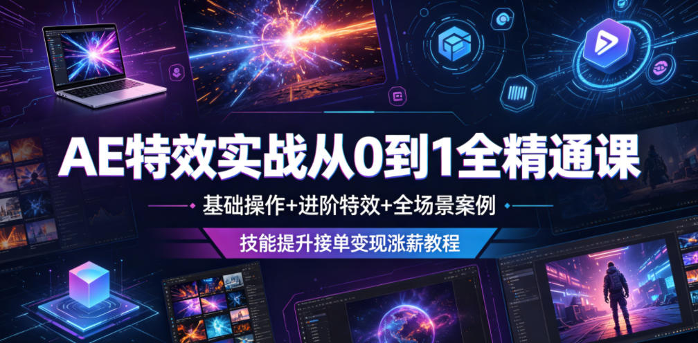 AE特效实战从0到1全精通课，基础操作+进阶特效+全场景案例，技能提升接单变现涨薪教程-副业终点站
