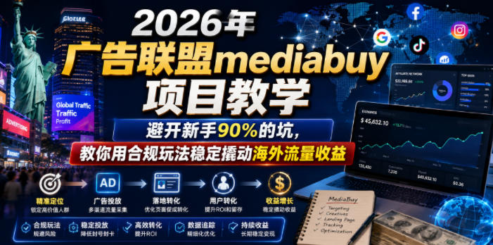 2026年老董賺美刀广告联盟mediabuy项目教学，避开新手90%的坑，教你用合规玩法稳定撬动海外流量收益-副业终点站
