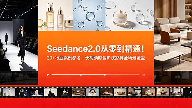 Seedance2.0从零到精通!20+行业案例参考,长视频时装护肤家具全场景覆盖-副业终点站