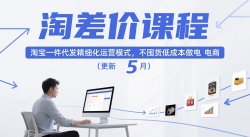 淘差价课程,淘宝一件代发精细化运营模式,不囤货低成本做电商(更新26年6月)-副业终点站