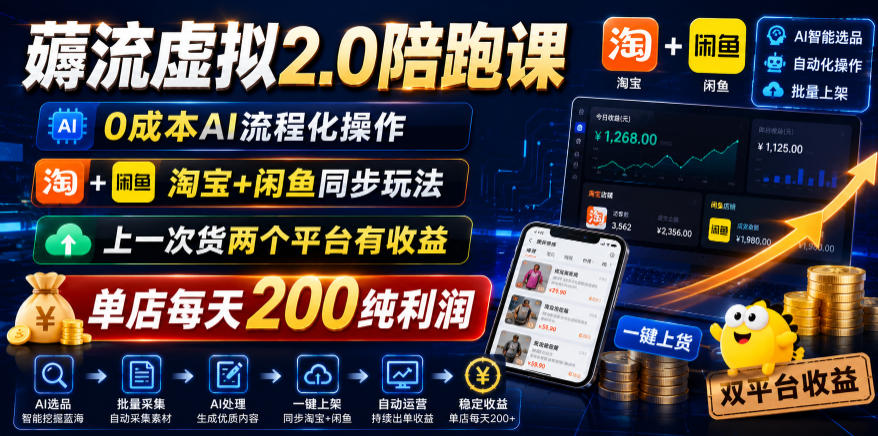 薅流虚拟2.0陪跑课，0成本AI流程化操作，淘宝+闲鱼同步玩法，上一次货两个平台有收益，单店每天200纯利润-副业终点站