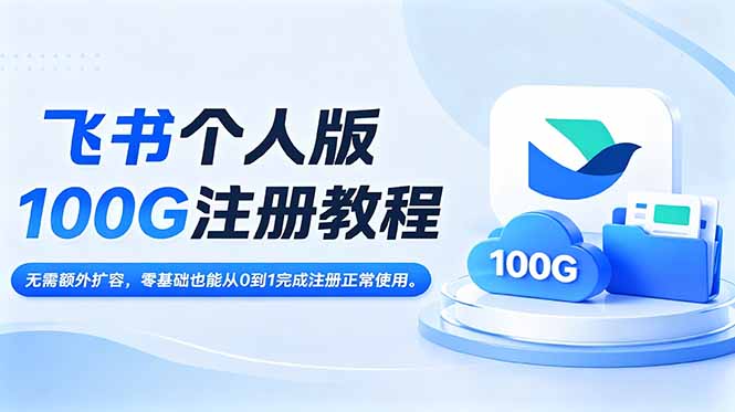 飞书个人版100G注册教程,无需额外扩容,零基础也能从0到1完成注册正常使用。-副业终点站