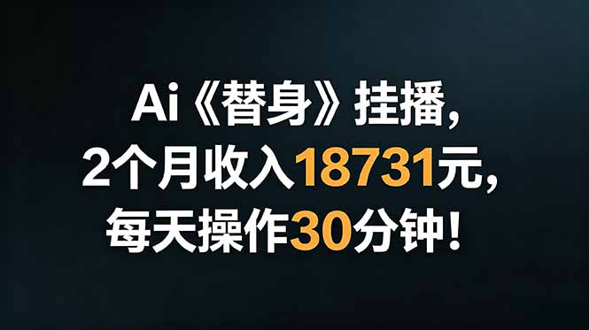 Ai替身挂播,2个月收入18731元,每天操作30分钟!-副业终点站